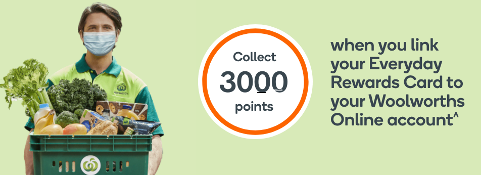 Collect 3000 points when you link your Everyday Rewards Card to your Woolworths account