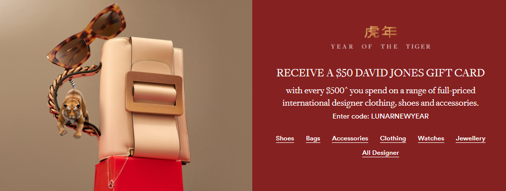 Get a $50 DAVID JONES GIFT CARD with every $500 spent on full-priced styles with promo code