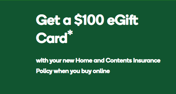 Get a $100 eGift Card with your new Home and Contents Insurance Policy
