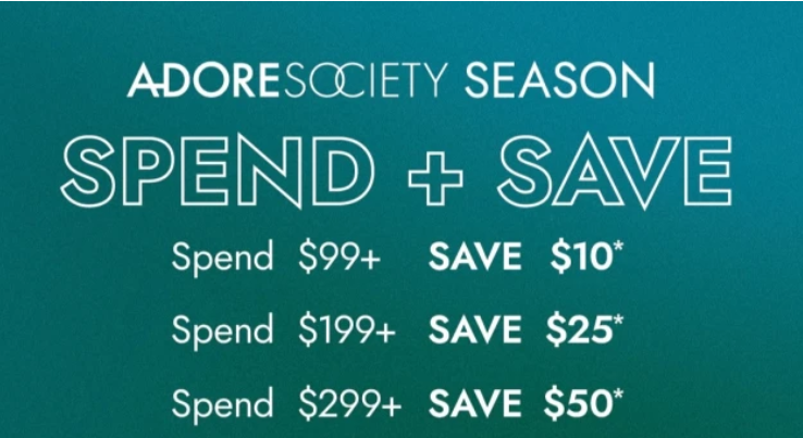 Spend & Save at Adorebeauty. Spend $99 save $10. Spend $199, save $25, Spend $299, save $50