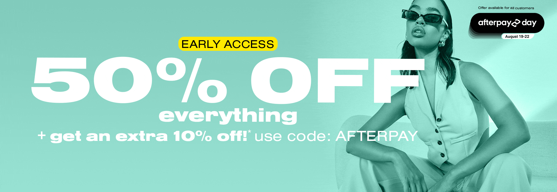 Afterpay Day sale - 50% everything plus extra 10% OFF