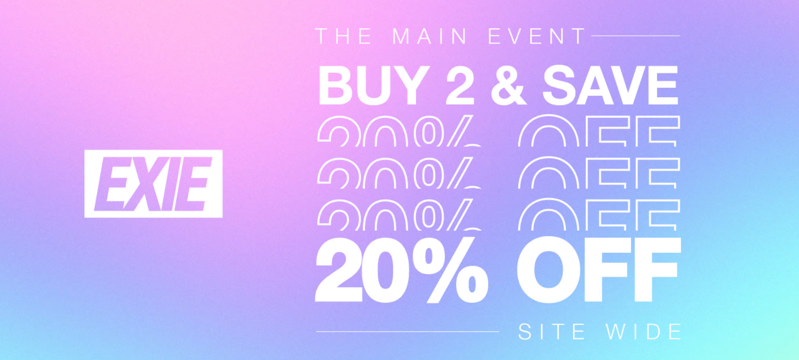 Exie The Main Event 20% OFF when you buy 2 sitewide