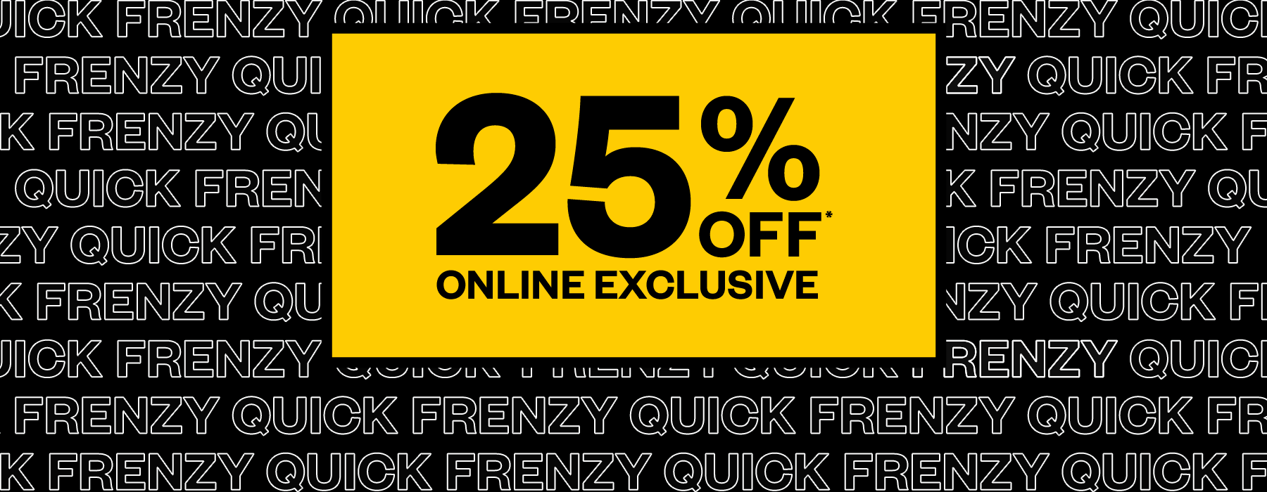 25% OFF on online exclusives