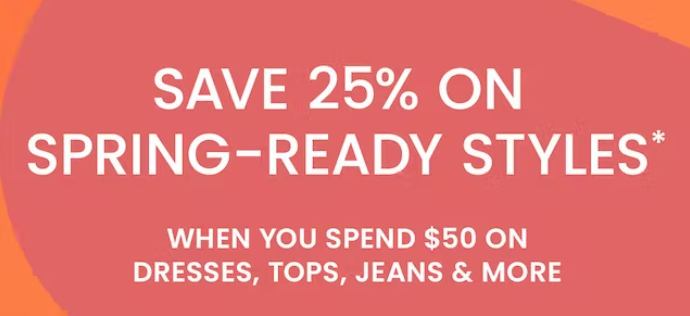 Spend $50, Save 25% on over 23,000 Spring Styles